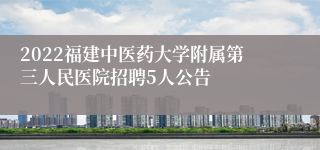 2022福建中医药大学附属第三人民医院招聘5人公告