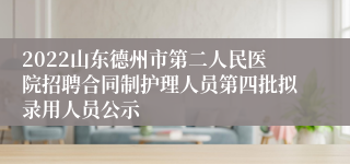 2022山东德州市第二人民医院招聘合同制护理人员第四批拟录用人员公示