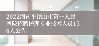 2022河南平顶山市第一人民医院招聘护理专业技术人员156人公告