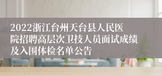 2022浙江台州天台县人民医院招聘高层次卫技人员面试成绩及入围体检名单公告