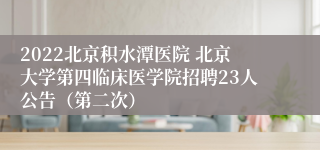 2022北京积水潭医院 北京大学第四临床医学院招聘23人公告（第二次）