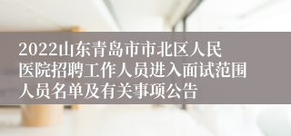 2022山东青岛市市北区人民医院招聘工作人员进入面试范围人员名单及有关事项公告