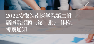 2022安徽皖南医学院第二附属医院招聘（第二批） 体检、考察通知