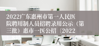 2022广东惠州市第一人民医院聘用制人员招聘录用公示（第三批）惠市一医公招〔2022〕8号