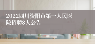 2022四川资阳市第一人民医院招聘8人公告