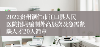 2022贵州铜仁市江口县人民医院招聘编制外高层次及急需紧缺人才20人简章