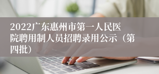 2022广东惠州市第一人民医院聘用制人员招聘录用公示（第四批）