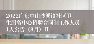 2022广东中山沙溪镇社区卫生服务中心招聘合同制工作人员1人公告（8月）Ⅱ