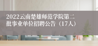 2022云南楚雄师范学院第二批事业单位招聘公告（17人）