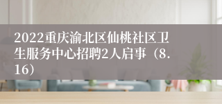 2022重庆渝北区仙桃社区卫生服务中心招聘2人启事（8.16）