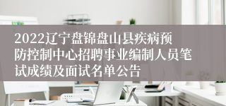 2022辽宁盘锦盘山县疾病预防控制中心招聘事业编制人员笔试成绩及面试名单公告