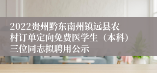 2022贵州黔东南州镇远县农村订单定向免费医学生（本科）三位同志拟聘用公示