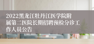 2022黑龙江牡丹江医学院附属第二医院长期招聘预检分诊工作人员公告