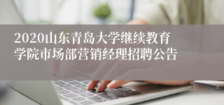 2020山东青岛大学继续教育学院市场部营销经理招聘公告