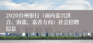 2020台州银行（面向嘉兴洪合、海盐、嘉善方向）社会招聘信息