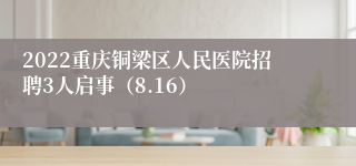 2022重庆铜梁区人民医院招聘3人启事（8.16）