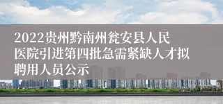 2022贵州黔南州瓮安县人民医院引进第四批急需紧缺人才拟聘用人员公示