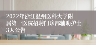 2022年浙江温州医科大学附属第一医院招聘门诊部辅助护士3人公告