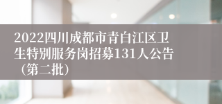 2022四川成都市青白江区卫生特别服务岗招募131人公告（第二批）