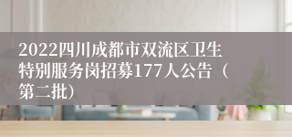 2022四川成都市双流区卫生特别服务岗招募177人公告（第二批）