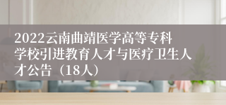 2022云南曲靖医学高等专科学校引进教育人才与医疗卫生人才公告（18人）