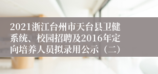 2021浙江台州市天台县卫健系统、校园招聘及2016年定向培养人员拟录用公示（二）