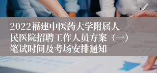 2022福建中医药大学附属人民医院招聘工作人员方案（一）笔试时间及考场安排通知