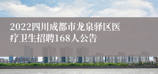 2022四川成都市龙泉驿区医疗卫生招聘168人公告