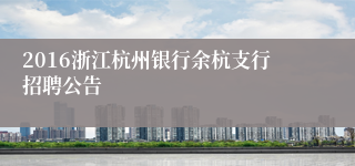 2016浙江杭州银行余杭支行招聘公告