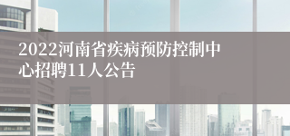2022河南省疾病预防控制中心招聘11人公告