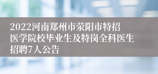 2022河南郑州市荥阳市特招医学院校毕业生及特岗全科医生招聘7人公告