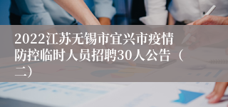 2022江苏无锡市宜兴市疫情防控临时人员招聘30人公告（二）