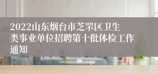 2022山东烟台市芝罘区卫生类事业单位招聘第十批体检工作通知