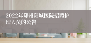 2022年郑州阳城医院招聘护理人员的公告