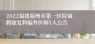 2022福建福州市第一医院诚聘康复科编外医师1人公告