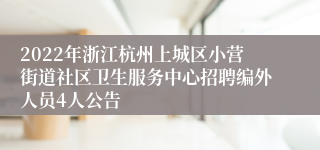 2022年浙江杭州上城区小营街道社区卫生服务中心招聘编外人员4人公告
