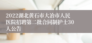 2022湖北黄石市大冶市人民医院招聘第二批合同制护士30人公告