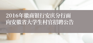 2016年徽商银行安庆分行面向安徽省大学生村官招聘公告