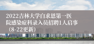 2022吉林大学白求恩第一医院感染症科录入员招聘1人启事（8-22更新）