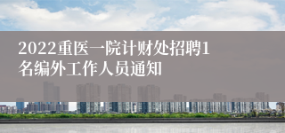 2022重医一院计财处招聘1名编外工作人员通知