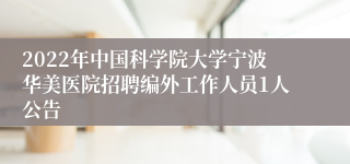 2022年中国科学院大学宁波华美医院招聘编外工作人员1人公告