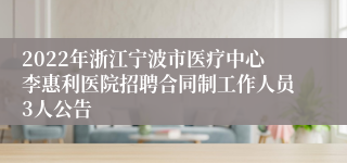 2022年浙江宁波市医疗中心李惠利医院招聘合同制工作人员3人公告