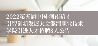 2022第五届中国·河南招才引智创新发展大会漯河职业技术学院引进人才招聘8人公告