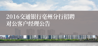 2016交通银行亳州分行招聘对公客户经理公告