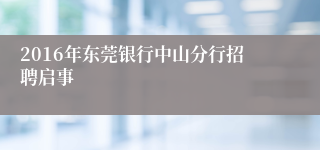 2016年东莞银行中山分行招聘启事