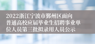 2022浙江宁波市鄞州区面向普通高校应届毕业生招聘事业单位人员第三批拟录用人员公示