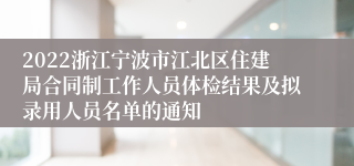 2022浙江宁波市江北区住建局合同制工作人员体检结果及拟录用人员名单的通知