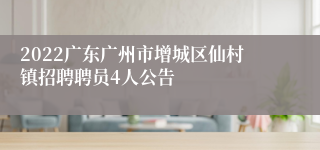 2022广东广州市增城区仙村镇招聘聘员4人公告