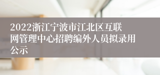 2022浙江宁波市江北区互联网管理中心招聘编外人员拟录用公示