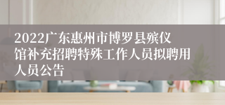2022广东惠州市博罗县殡仪馆补充招聘特殊工作人员拟聘用人员公告